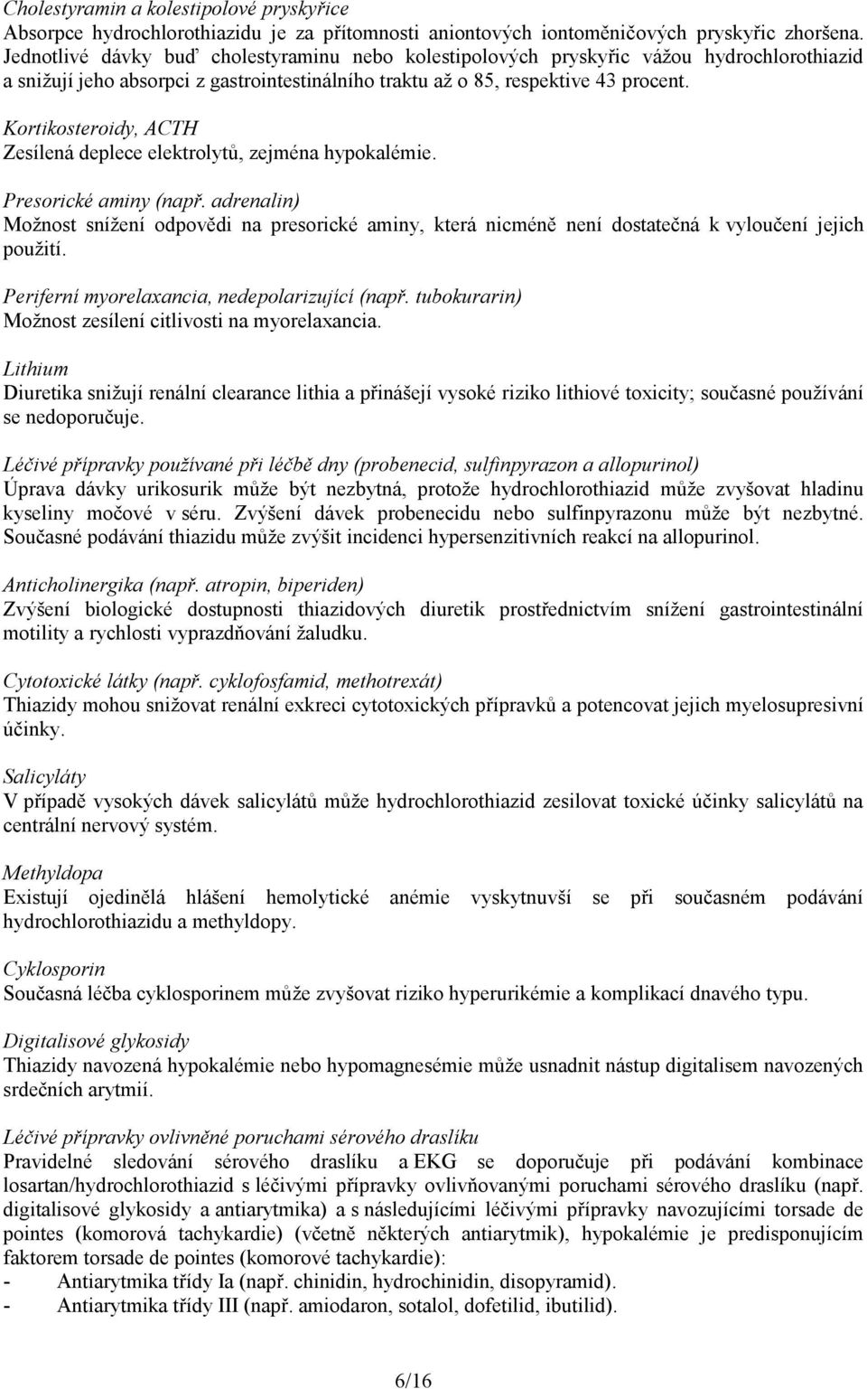 Kortikosteroidy, ACTH Zesílená deplece elektrolytů, zejména hypokalémie. Presorické aminy (např.