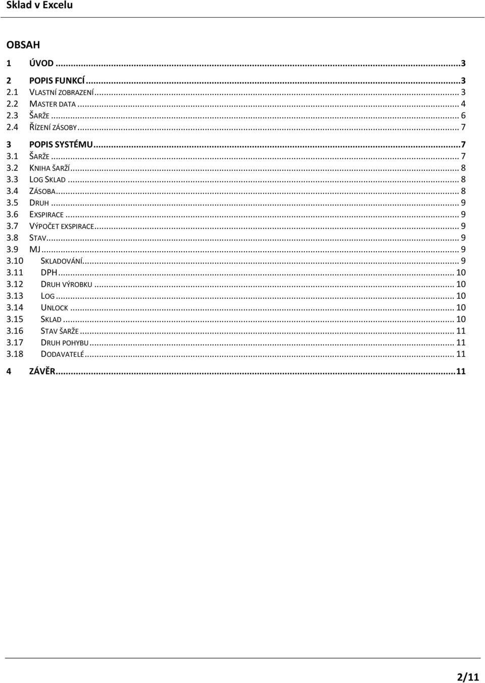 .. 9 3.7 VÝPOČET EXSPIRACE... 9 3.8 STAV... 9 3.9 MJ... 9 3.10 SKLADOVÁNÍ... 9 3.11 DPH... 10 3.12 DRUH VÝROBKU... 10 3.13 LOG.