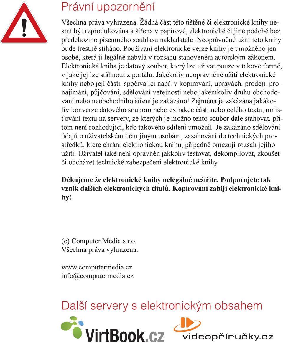 Neoprávněné užití této knihy bude trestně stíháno. Používání elektronické verze knihy je umožněno jen osobě, která ji legálně nabyla v rozsahu stanoveném autorským zákonem.