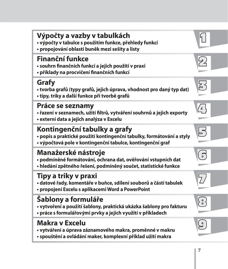 filtrů, vytváření souhrnů a jejich exporty externí data a jejich analýza v Excelu Kontingenční tabulky a grafy popis a praktické použití kontingenční tabulky, formátování a styly výpočtová pole v