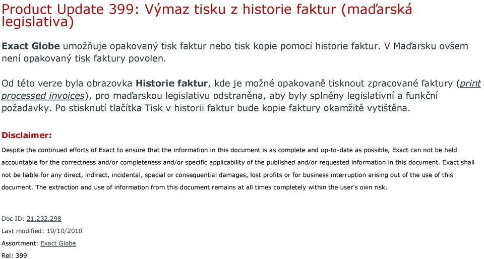 Od této verze byla obrazovka Historie faktur, kde je možné opakovaně tisknout zpracované faktury (print processed invoices), pro maďarskou legislativu odstraněna, aby byly splněny legislativní a