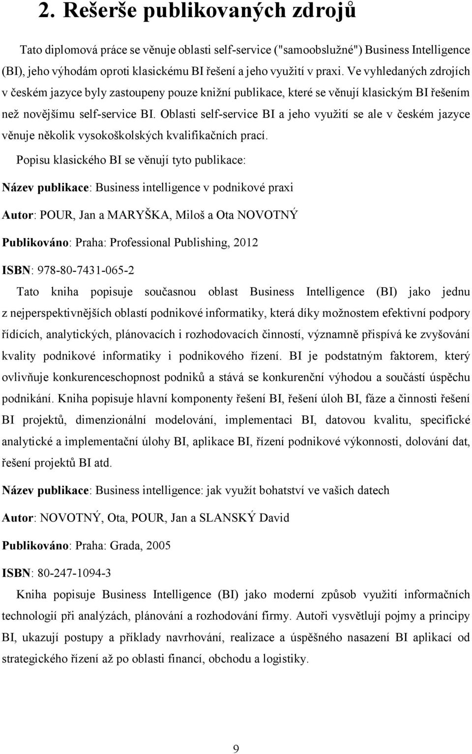 Oblasti self-service BI a jeho využití se ale v českém jazyce věnuje několik vysokoškolských kvalifikačních prací.