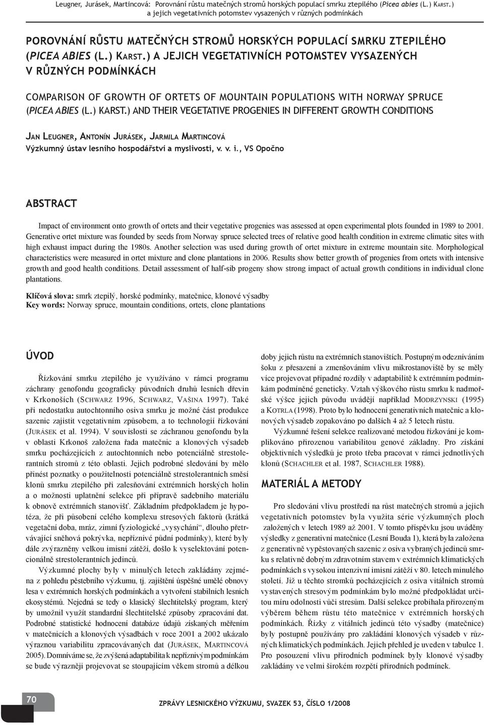 NORWAY SPRUCE (PICEA ABIES (L) KARST) AND THEIR VEGETATIVE PROGENIES IN DIFFERENT GROWTH CONDITIONS JAN LEUGNER, ANTONÍN JURÁSEK, JARMILA MARTINCOVÁ Výzkumný ústv lesního hospodářství myslivosti, v v