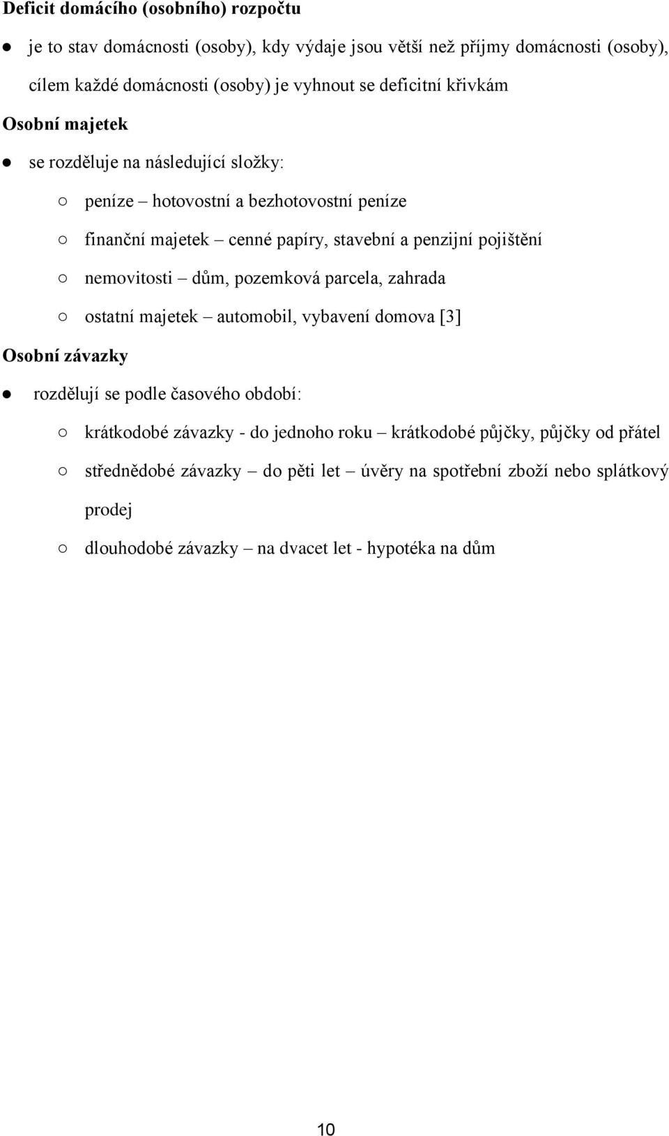 nemovitosti dům, pozemková parcela, zahrada ostatní majetek automobil, vybavení domova [3] Osobní závazky rozdělují se podle časového období: krátkodobé závazky - do