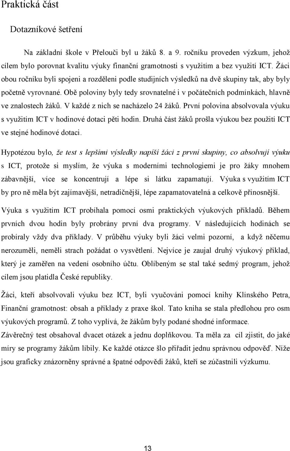 Obě poloviny byly tedy srovnatelné i v počátečních podmínkách, hlavně ve znalostech žáků. V každé z nich se nacházelo 24 žáků.