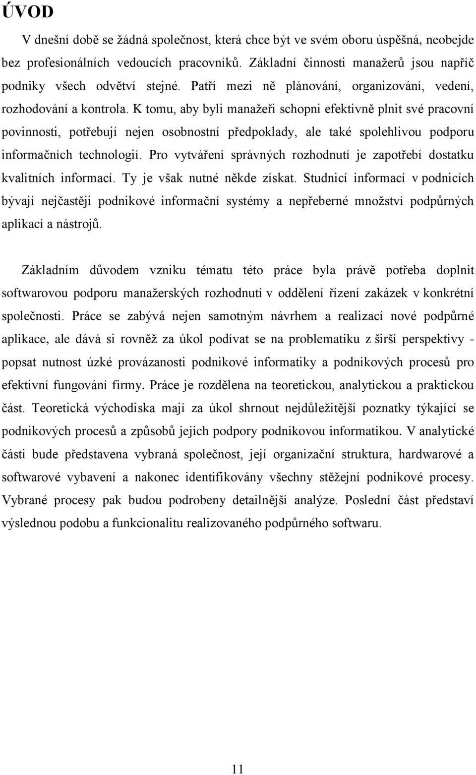 K tomu, aby byli manažeři schopni efektivně plnit své pracovní povinnosti, potřebují nejen osobnostní předpoklady, ale také spolehlivou podporu informačních technologií.