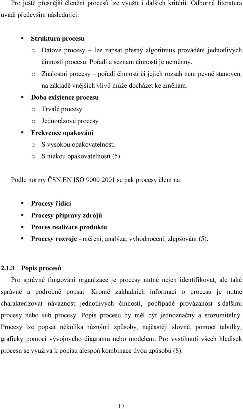 o Znalostní procesy pořadí činností či jejich rozsah není pevně stanoven, na základě vnějších vlivů může docházet ke změnám.