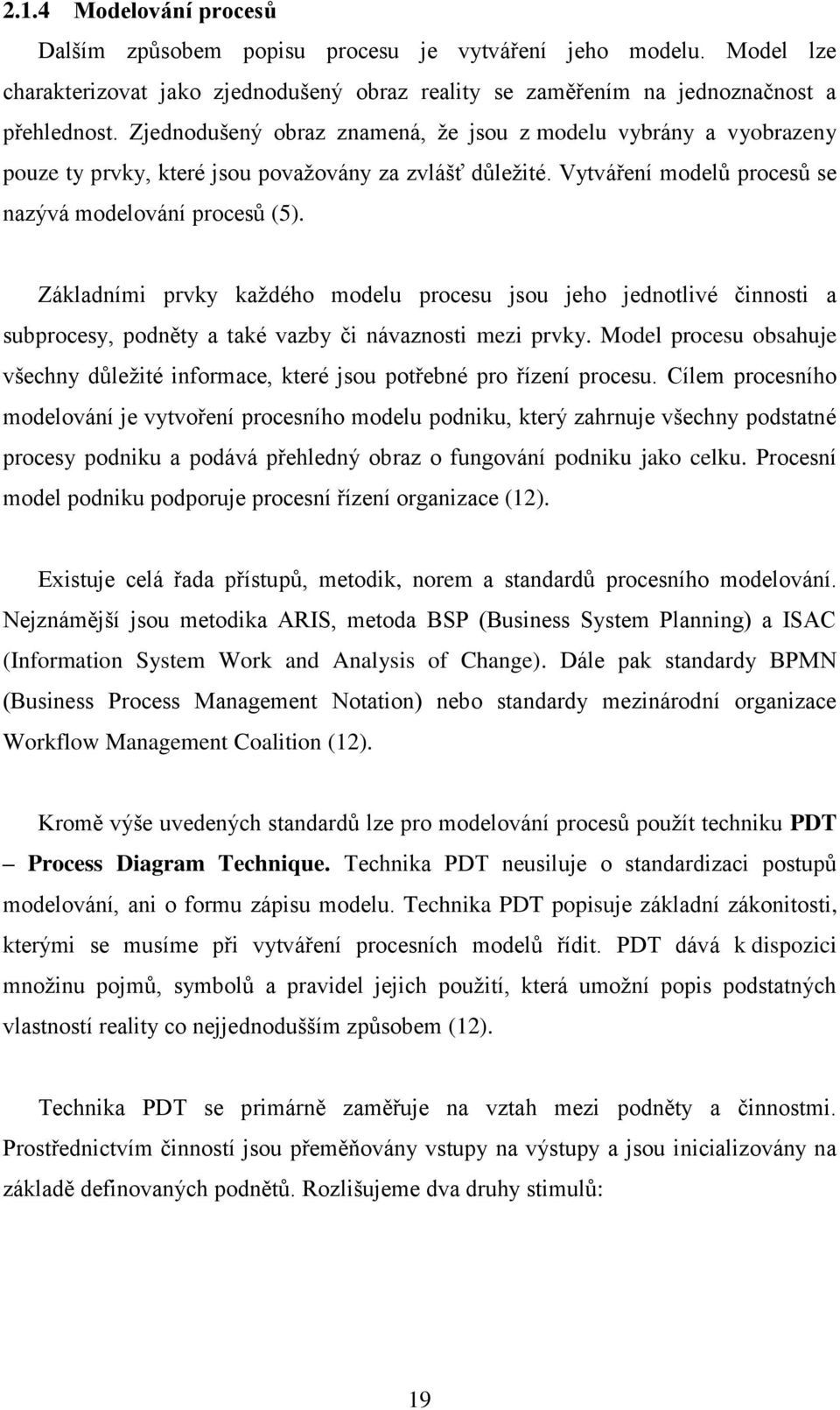 Základními prvky každého modelu procesu jsou jeho jednotlivé činnosti a subprocesy, podněty a také vazby či návaznosti mezi prvky.