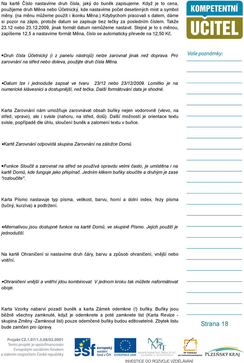 nebo 23.12.2009, jinak formát datum nemůžeme nastavit. Stejné je to s měnou, zapíšeme 12,5 a nastavíme formát Měna, číslo se automaticky převede na 12,50 Kč.