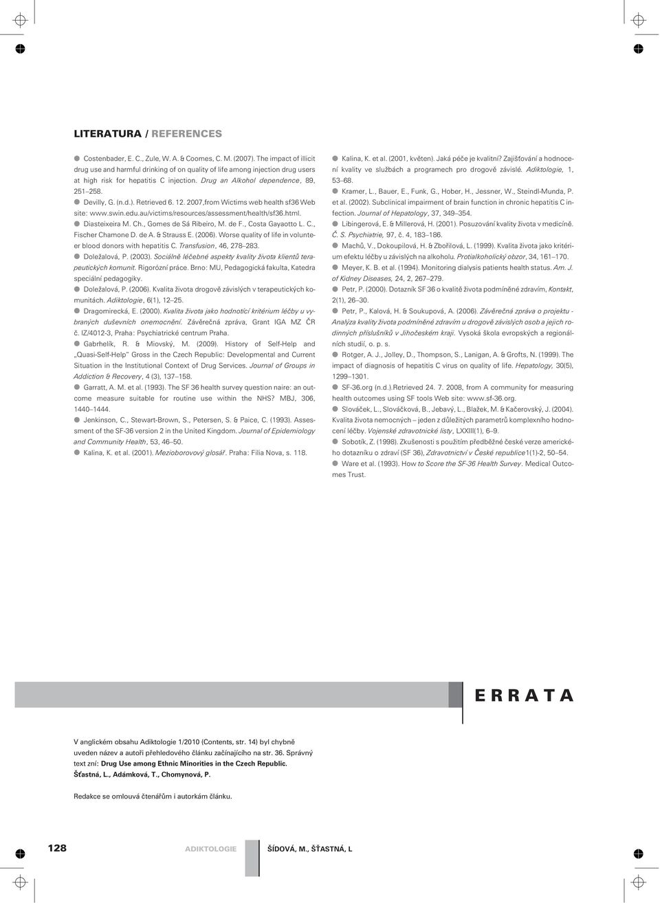 Retrieved 6. 12. 2007,from Wictims web health sf36 Web site: www.swin.edu.au/victims/resources/assessment/health/sf36.html. Diasteixeira M. Ch., Gomes de Sá Ribeiro, M. de F., Costa Gayaotto L. C., Fischer Chamone D.