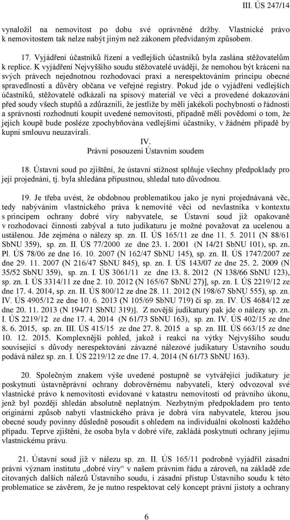 K vyjádření Nejvyššího soudu stěžovatelé uvádějí, že nemohou být kráceni na svých právech nejednotnou rozhodovací praxí a nerespektováním principu obecné spravedlnosti a důvěry občana ve veřejné