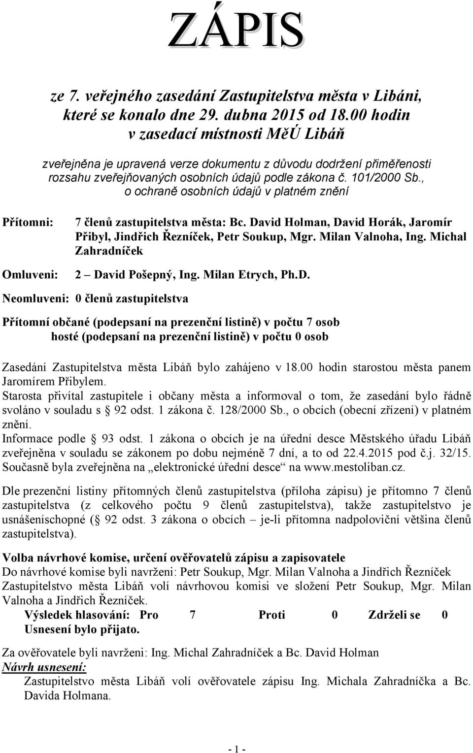 , o ochraně osobních údajů v platném znění Přítomni: Omluveni: 7 členů zastupitelstva města: Bc. David Holman, David Horák, Jaromír Přibyl, Jindřich Řezníček, Petr Soukup, Mgr. Milan Valnoha, Ing.