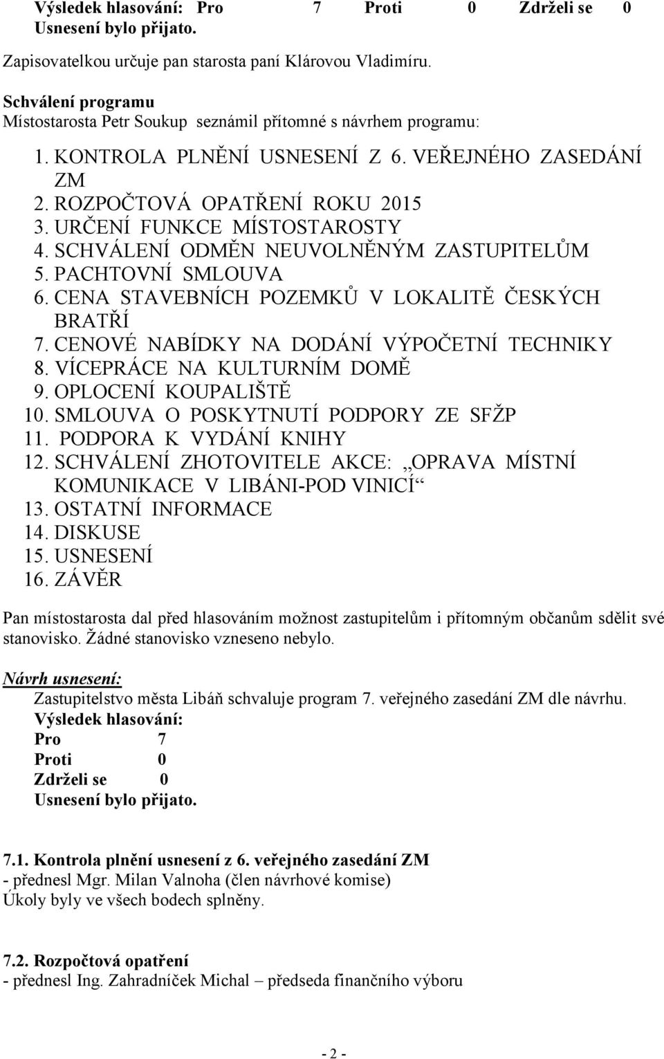 CENOVÉ NABÍDKY NA DODÁNÍ VÝPOČETNÍ TECHNIKY 8. VÍCEPRÁCE NA KULTURNÍM DOMĚ 9. OPLOCENÍ KOUPALIŠTĚ 10. SMLOUVA O POSKYTNUTÍ PODPORY ZE SFŽP 11. PODPORA K VYDÁNÍ KNIHY 12.