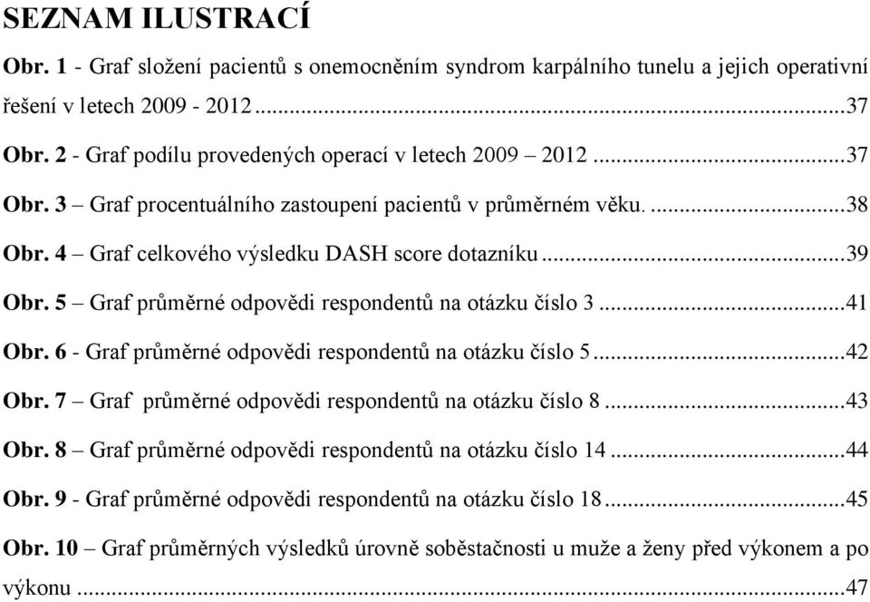 5 Graf průměrné odpovědi respondentů na otázku číslo 3... 41 Obr. 6 - Graf průměrné odpovědi respondentů na otázku číslo 5... 42 Obr. 7 Graf průměrné odpovědi respondentů na otázku číslo 8.