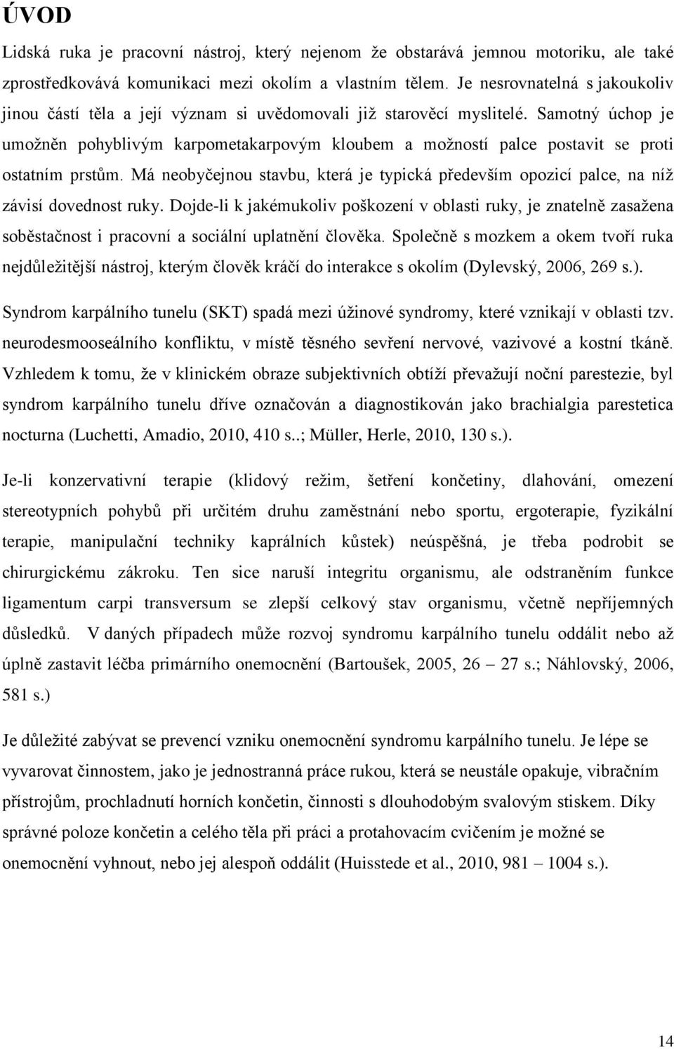 Samotný úchop je umožněn pohyblivým karpometakarpovým kloubem a možností palce postavit se proti ostatním prstům.