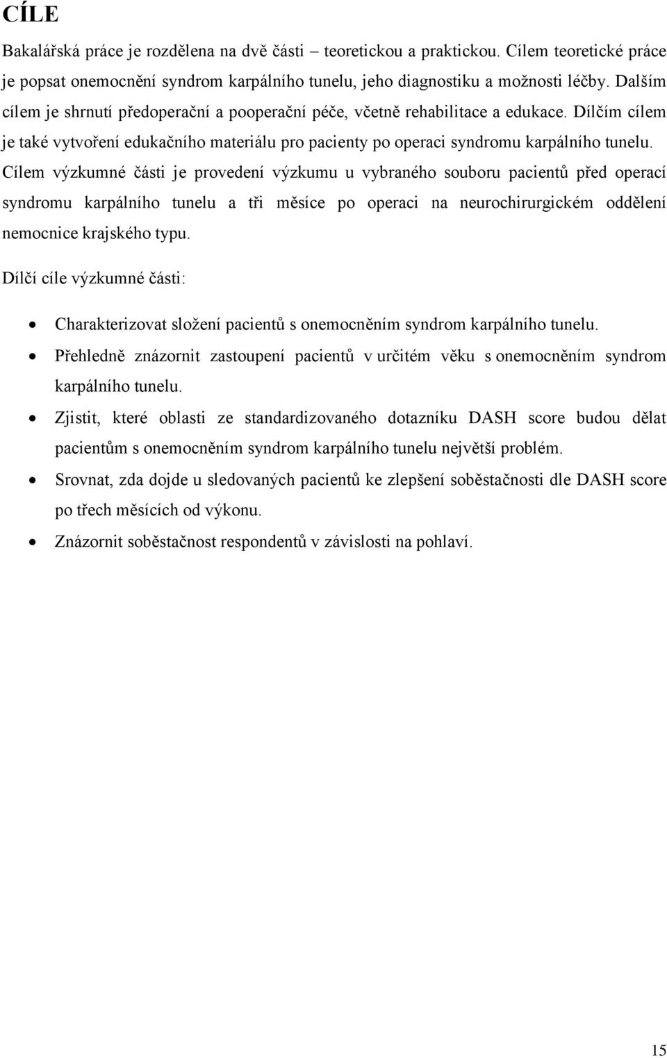 Cílem výzkumné části je provedení výzkumu u vybraného souboru pacientů před operací syndromu karpálního tunelu a tři měsíce po operaci na neurochirurgickém oddělení nemocnice krajského typu.