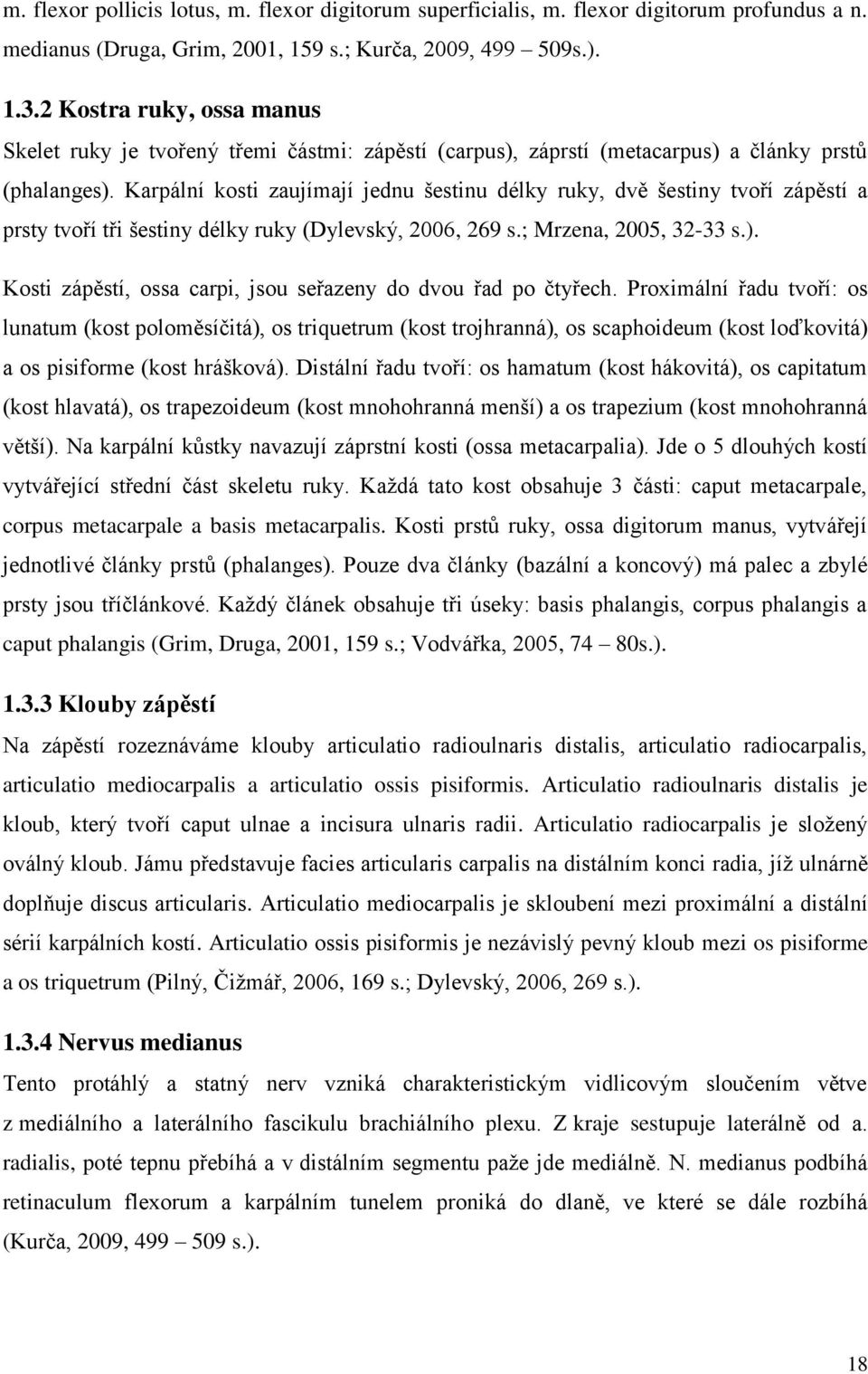 Karpální kosti zaujímají jednu šestinu délky ruky, dvě šestiny tvoří zápěstí a prsty tvoří tři šestiny délky ruky (Dylevský, 26, 269 s.; Mrzena, 25, 32-33 s.).