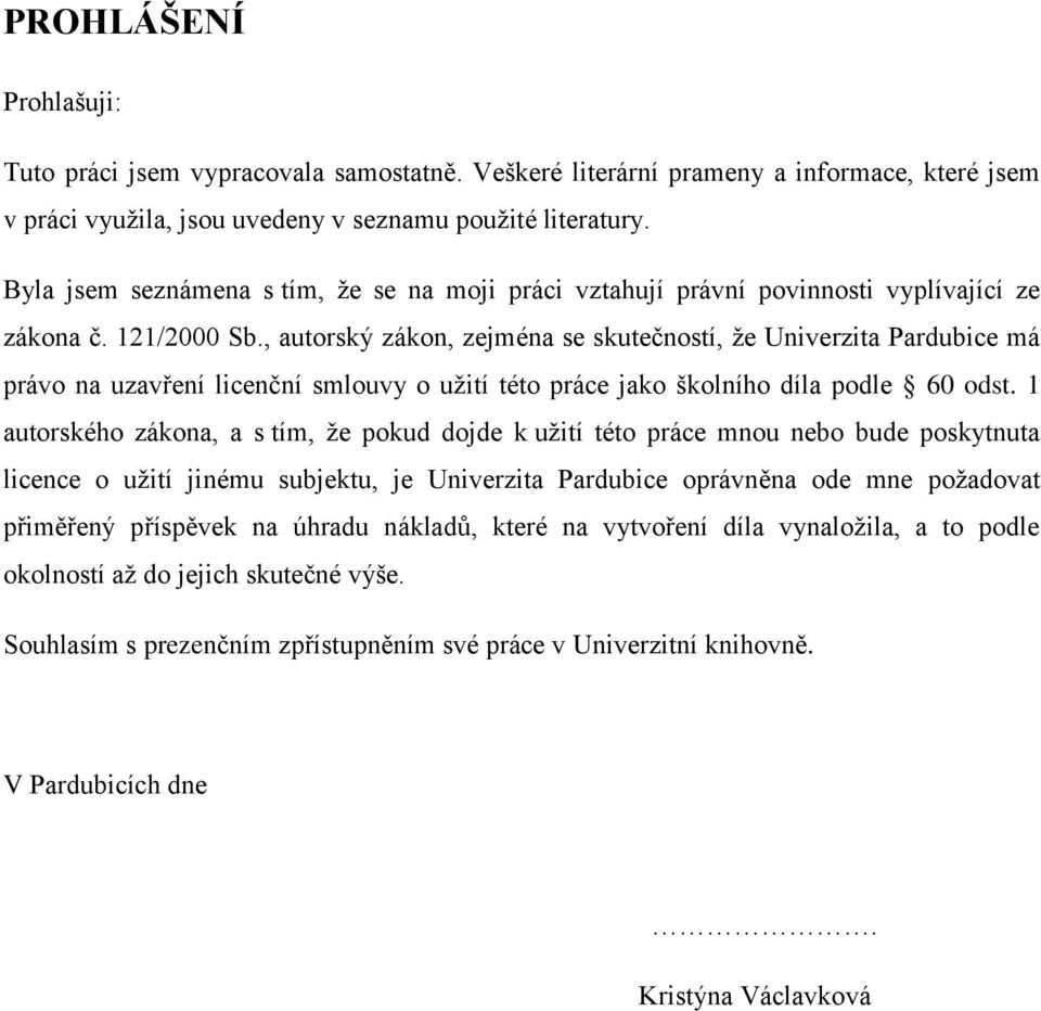 , autorský zákon, zejména se skutečností, že Univerzita Pardubice má právo na uzavření licenční smlouvy o užití této práce jako školního díla podle 6 odst.