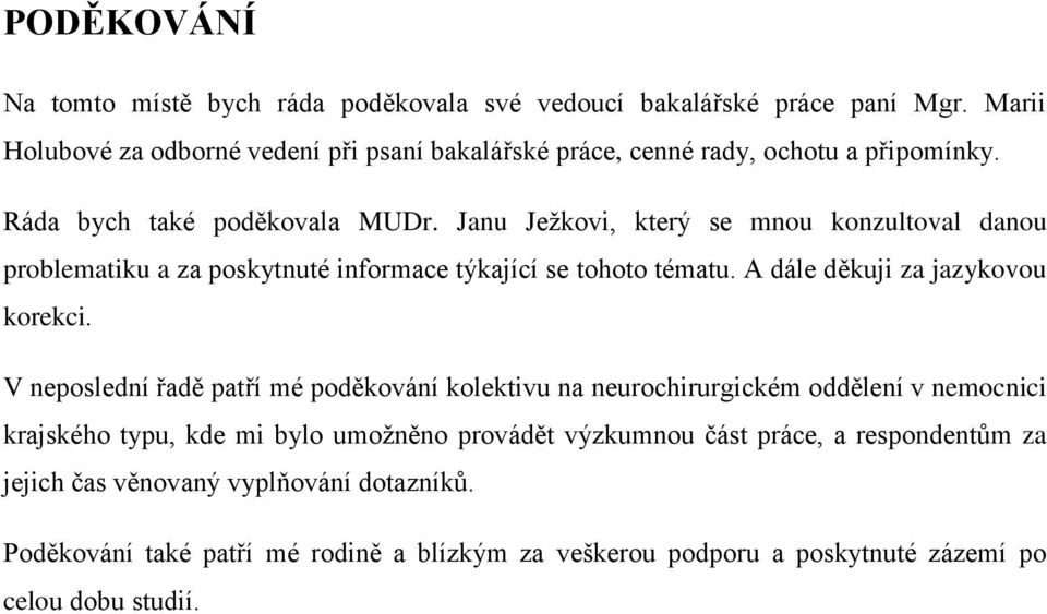 Janu Ježkovi, který se mnou konzultoval danou problematiku a za poskytnuté informace týkající se tohoto tématu. A dále děkuji za jazykovou korekci.