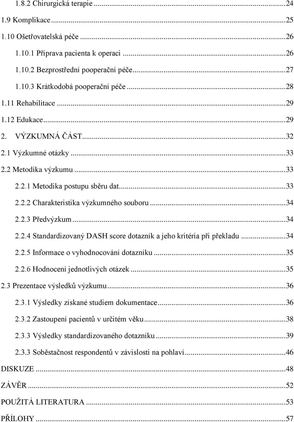 .. 34 2.2.3 Předvýzkum... 34 2.2.4 Standardizovaný DASH score dotazník a jeho kritéria při překladu... 34 2.2.5 Informace o vyhodnocování dotazníku... 35 2.2.6 Hodnocení jednotlivých otázek... 35 2.3 Prezentace výsledků výzkumu.