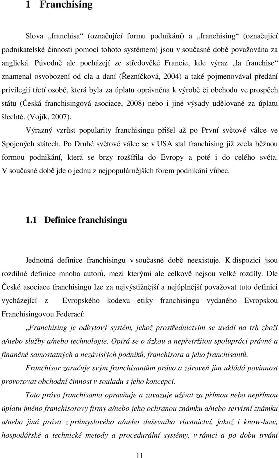 oprávněna k výrobě či obchodu ve prospěch státu (Česká franchisingová asociace, 2008) nebo i jiné výsady udělované za úplatu šlechtě. (Vojík, 2007).