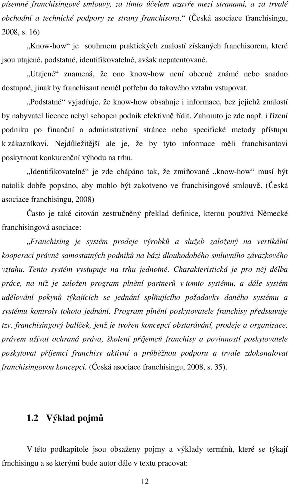 Utajené znamená, že ono know-how není obecně známé nebo snadno dostupné, jinak by franchisant neměl potřebu do takového vztahu vstupovat.