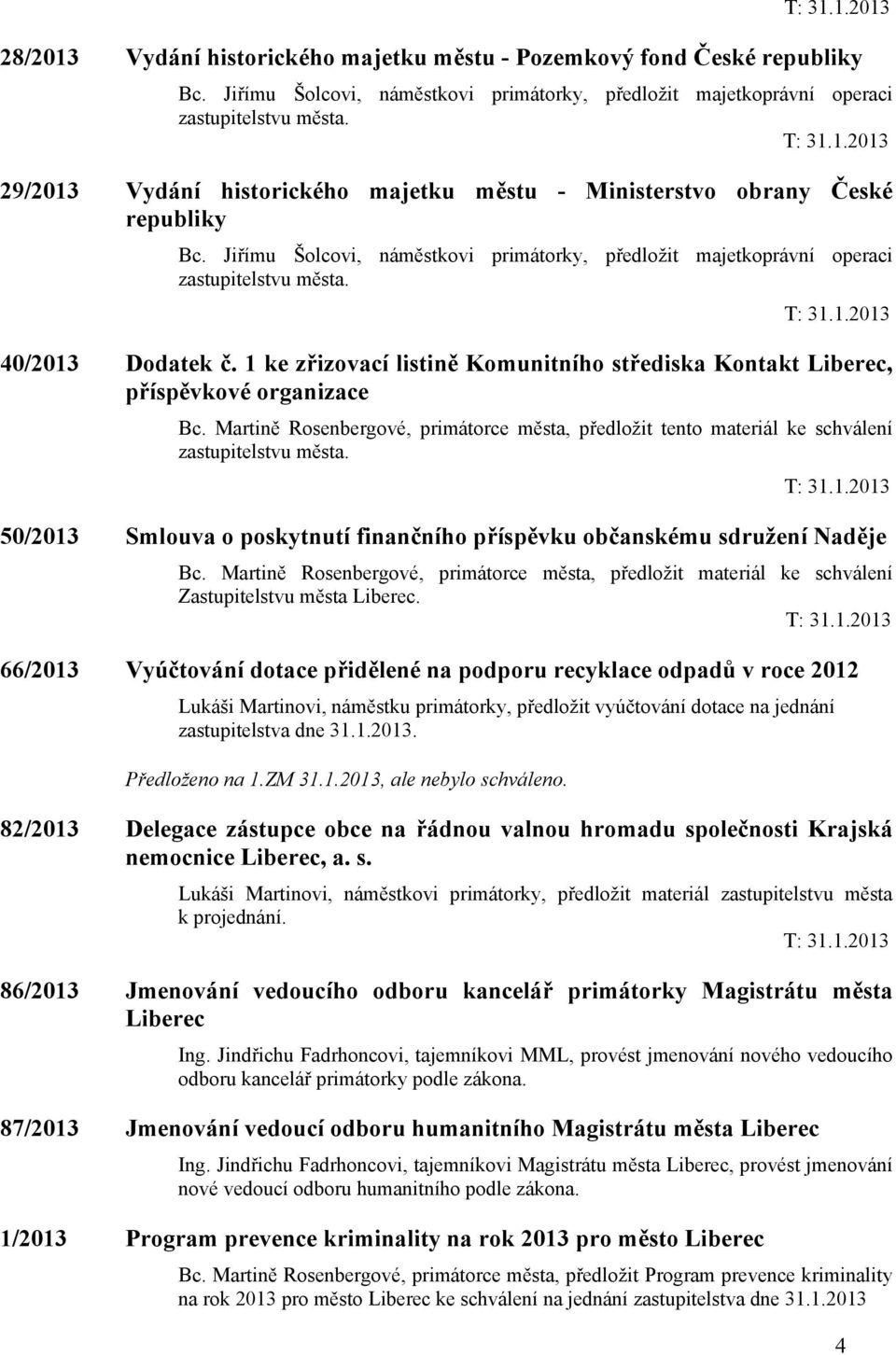 1 ke zřizovací listině Komunitního střediska Kontakt Liberec, příspěvkové organizace Bc. Martině Rosenbergové, primátorce města, předložit tento materiál ke schválení zastupitelstvu města.