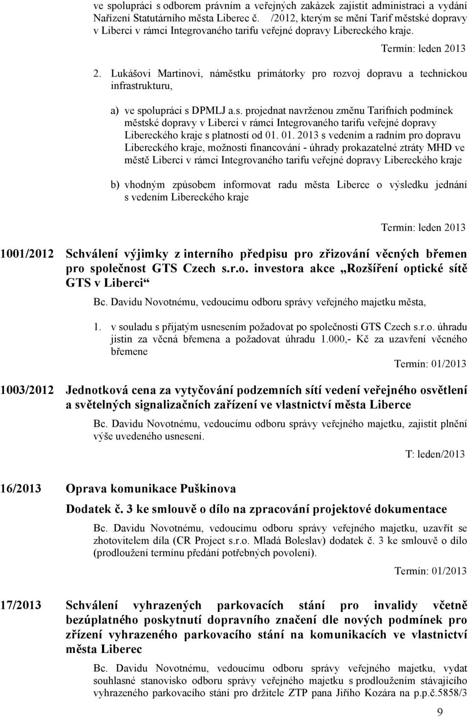 Lukášovi Martinovi, náměstku primátorky pro rozvoj dopravu a technickou infrastrukturu, a) ve spolupráci s DPMLJ a.s. projednat navrženou změnu Tarifních podmínek městské dopravy v Liberci v rámci Integrovaného tarifu veřejné dopravy Libereckého kraje s platností od 01.