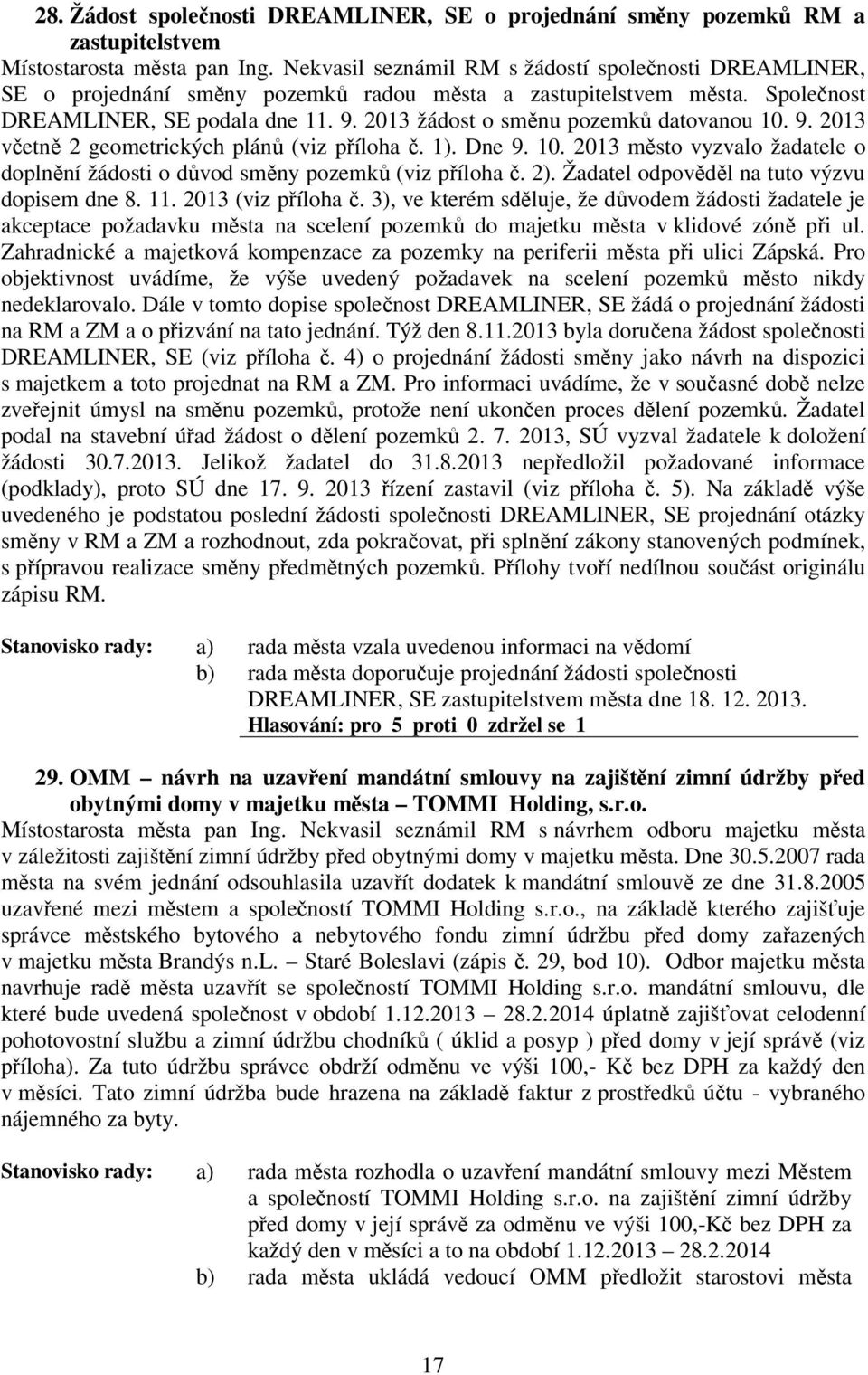 9. 2013 vetn 2 geometrických plán (viz píloha. 1). Dne 9. 10. 2013 msto vyzvalo žadatele o doplnní žádosti o dvod smny pozemk (viz píloha. 2). Žadatel odpovdl na tuto výzvu dopisem dne 8. 11.