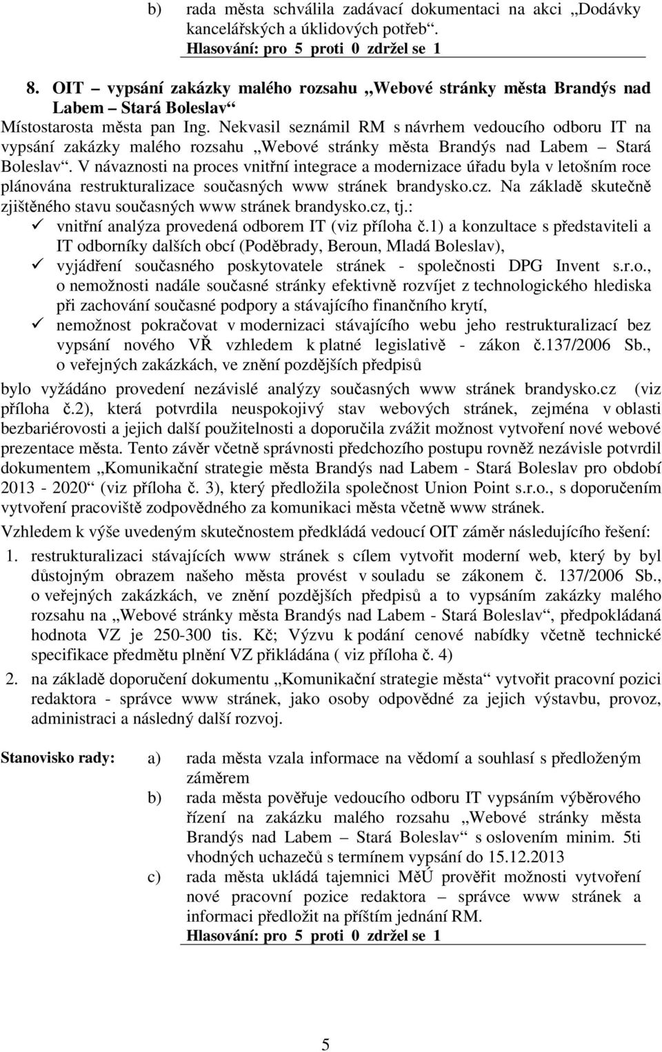 Nekvasil seznámil RM s návrhem vedoucího odboru IT na vypsání zakázky malého rozsahu Webové stránky msta Brandýs nad Labem Stará Boleslav.