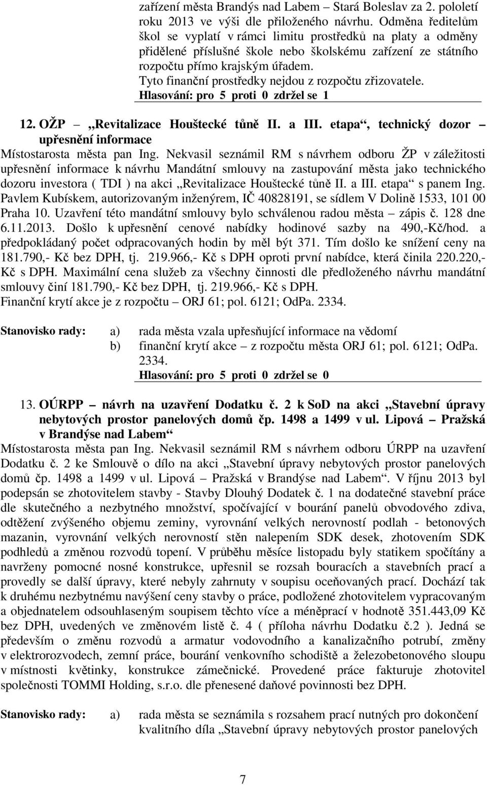 Tyto finanní prostedky nejdou z rozpotu zizovatele. 12. OŽP Revitalizace Houštecké tn II. a III. etapa, technický dozor upesnní informace Místostarosta msta pan Ing.