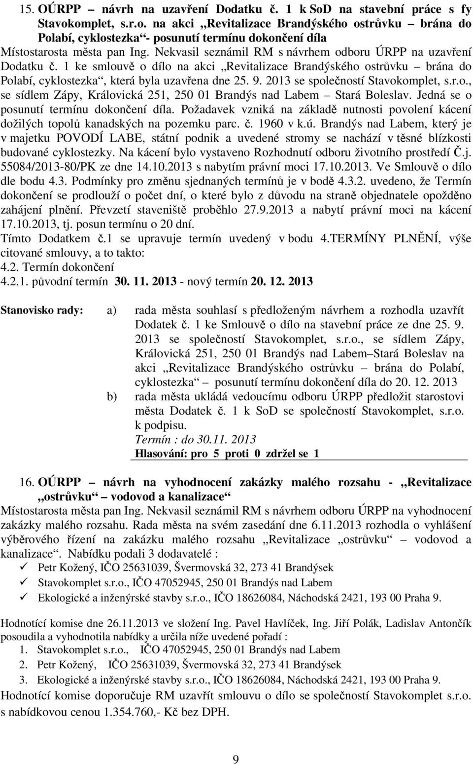 2013 se spoleností Stavokomplet, s.r.o., se sídlem Zápy, Královická 251, 250 01 Brandýs nad Labem Stará Boleslav. Jedná se o posunutí termínu dokonení díla.