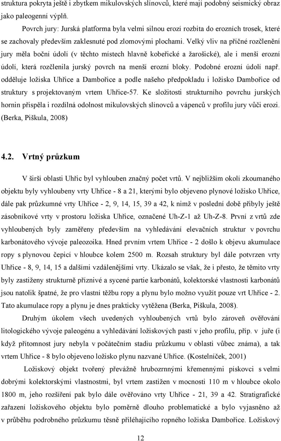 Velký vliv na příčné rozčlenění jury měla boční údolí (v těchto místech hlavně kobeřické a ţarošické), ale i menší erozní údolí, která rozčlenila jurský povrch na menší erozní bloky.