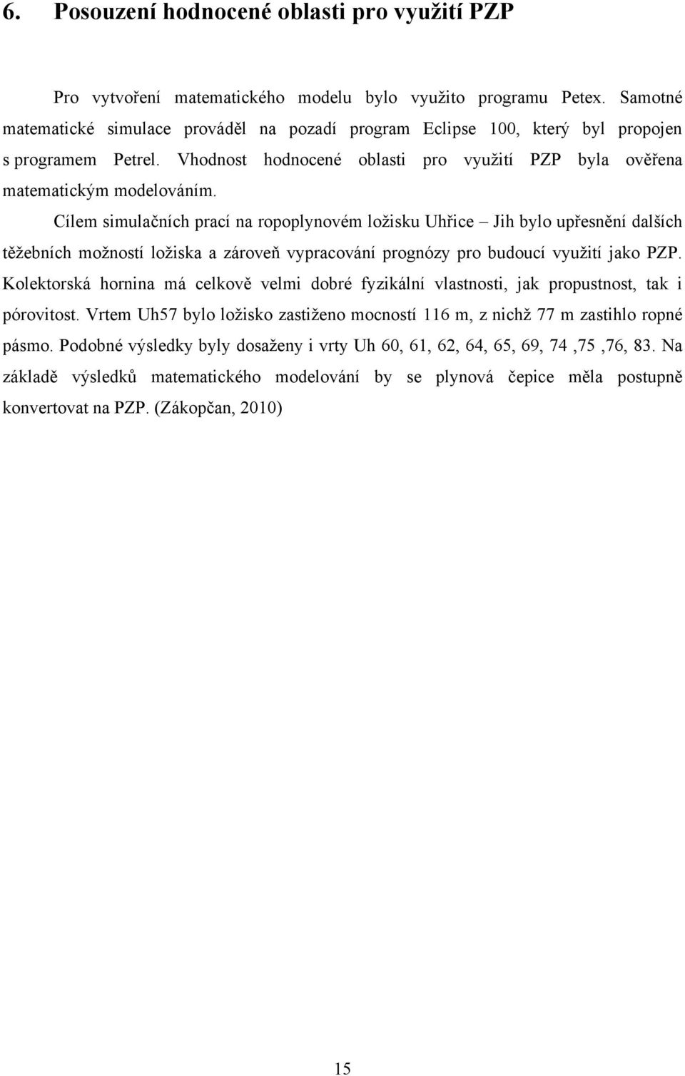 Cílem simulačních prací na ropoplynovém loţisku Uhřice Jih bylo upřesnění dalších těţebních moţností loţiska a zároveň vypracování prognózy pro budoucí vyuţití jako PZP.