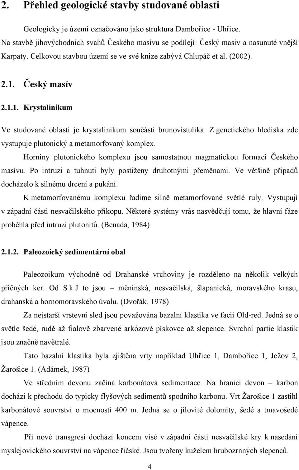 Český masív 2.1.1. Krystalinikum Ve studované oblasti je krystalinikum součástí brunovistulika. Z genetického hlediska zde vystupuje plutonický a metamorfovaný komplex.