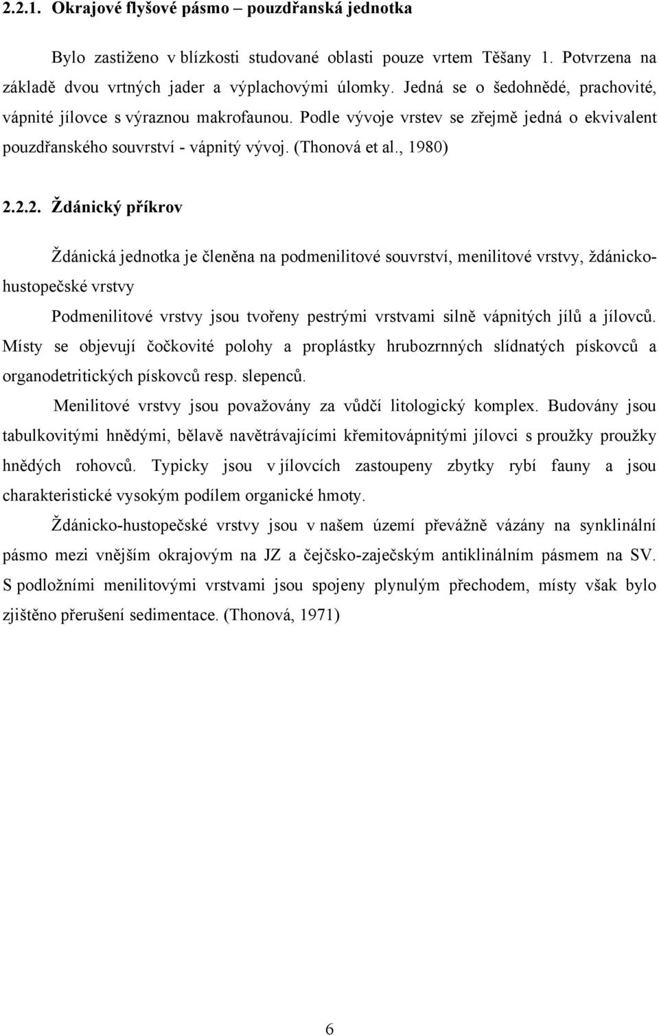 2.2. Ždánický příkrov Ţdánická jednotka je členěna na podmenilitové souvrství, menilitové vrstvy, ţdánickohustopečské vrstvy Podmenilitové vrstvy jsou tvořeny pestrými vrstvami silně vápnitých jílů a