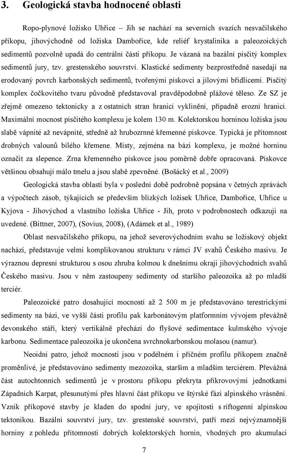 Klastické sedimenty bezprostředně nasedají na erodovaný povrch karbonských sedimentů, tvořenými pískovci a jílovými břidlicemi.