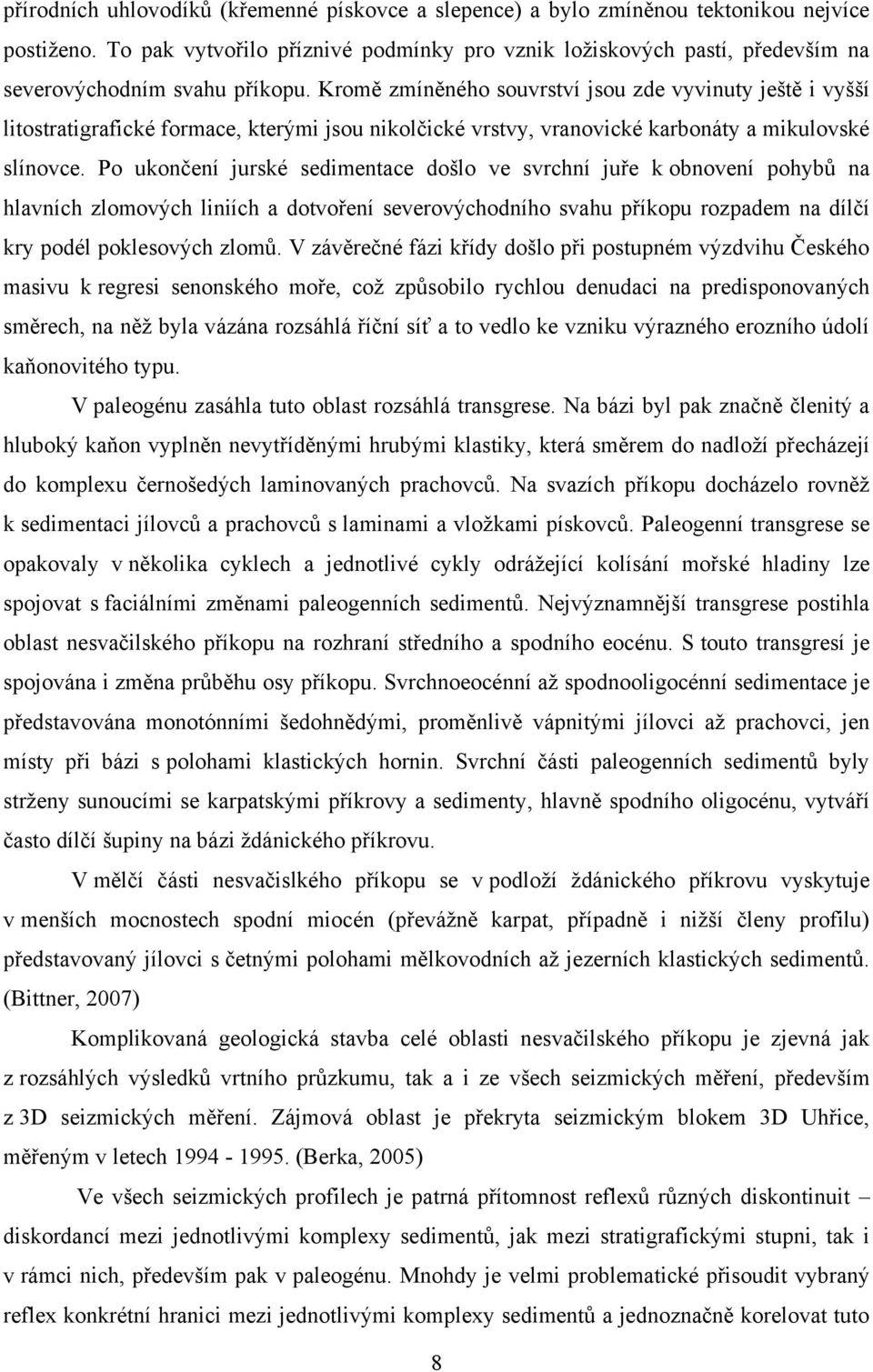 Kromě zmíněného souvrství jsou zde vyvinuty ještě i vyšší litostratigrafické formace, kterými jsou nikolčické vrstvy, vranovické karbonáty a mikulovské slínovce.