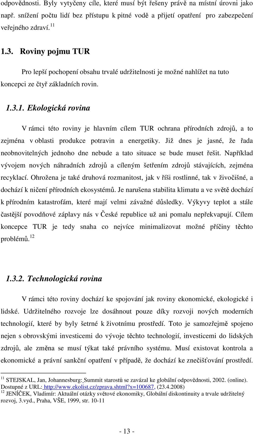 3.1. Ekologická rovina V rámci této roviny je hlavním cílem TUR ochrana přírodních zdrojů, a to zejména v oblasti produkce potravin a energetiky.