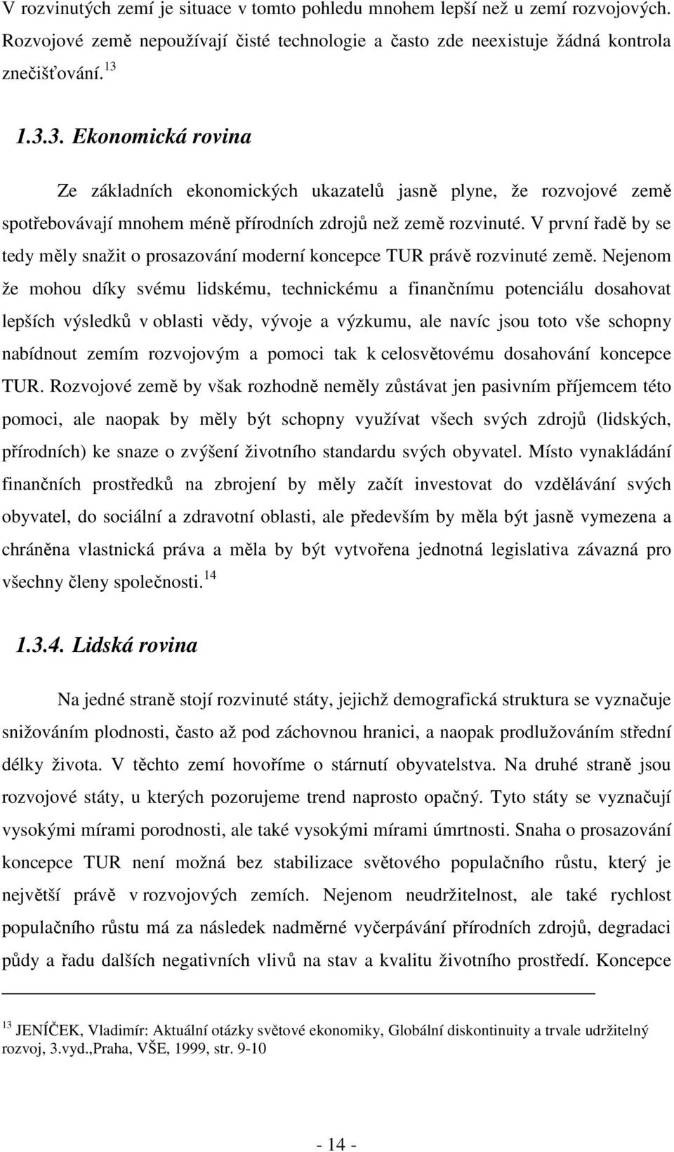 V první řadě by se tedy měly snažit o prosazování moderní koncepce TUR právě rozvinuté země.