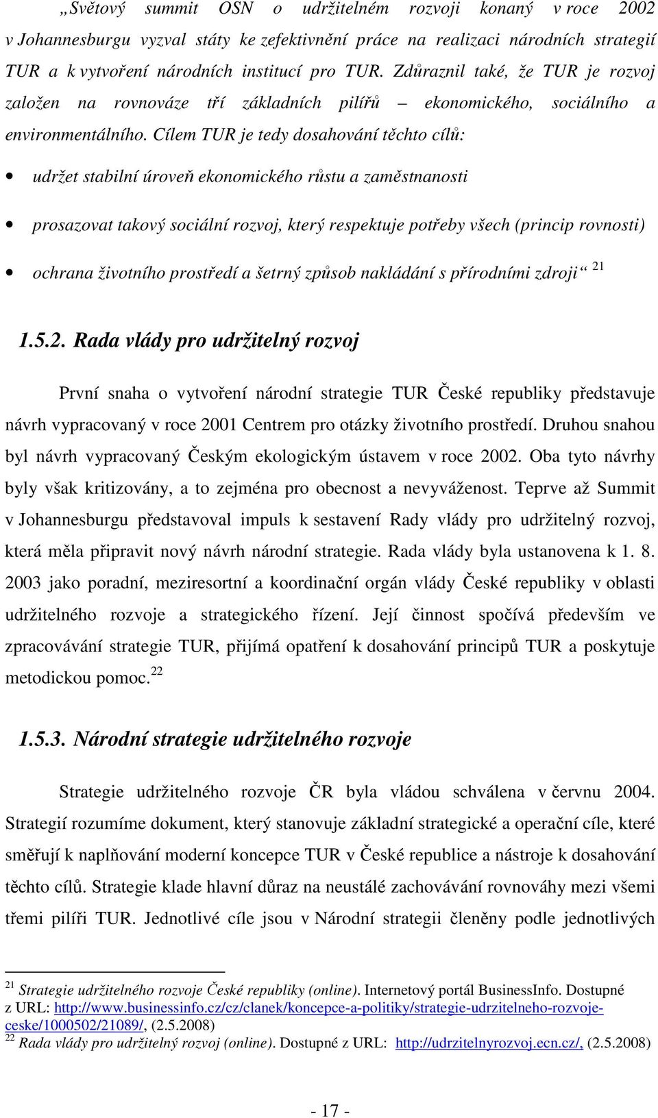 Cílem TUR je tedy dosahování těchto cílů: udržet stabilní úroveň ekonomického růstu a zaměstnanosti prosazovat takový sociální rozvoj, který respektuje potřeby všech (princip rovnosti) ochrana