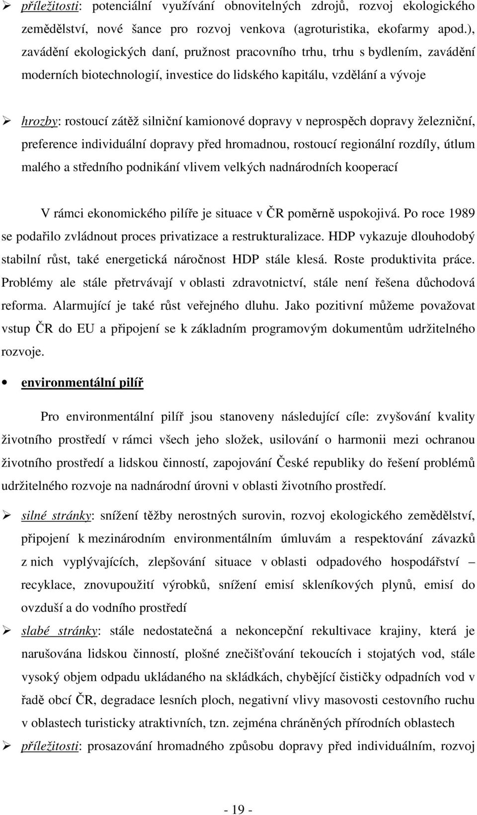 kamionové dopravy v neprospěch dopravy železniční, preference individuální dopravy před hromadnou, rostoucí regionální rozdíly, útlum malého a středního podnikání vlivem velkých nadnárodních