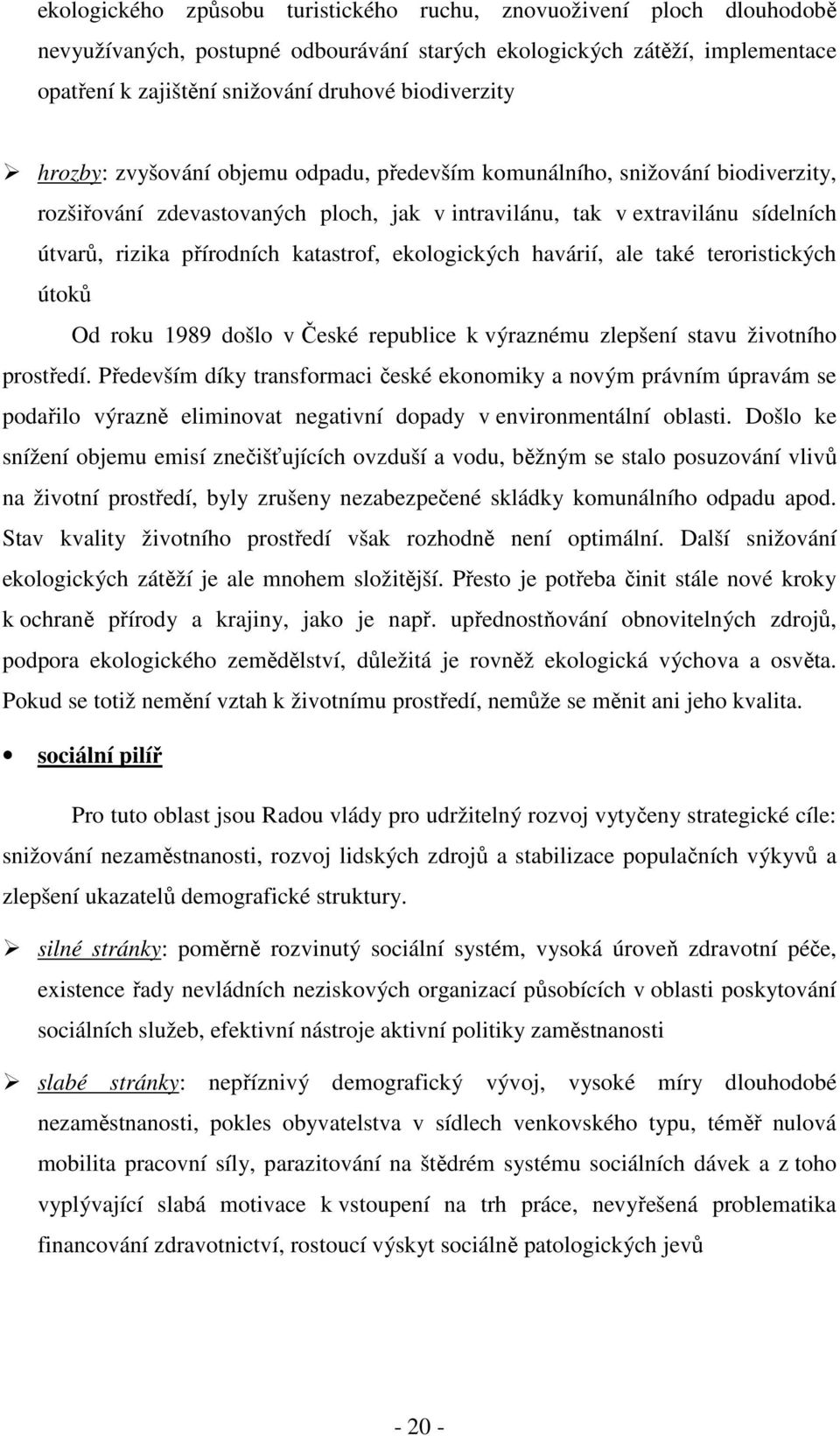 katastrof, ekologických havárií, ale také teroristických útoků Od roku 1989 došlo v České republice k výraznému zlepšení stavu životního prostředí.