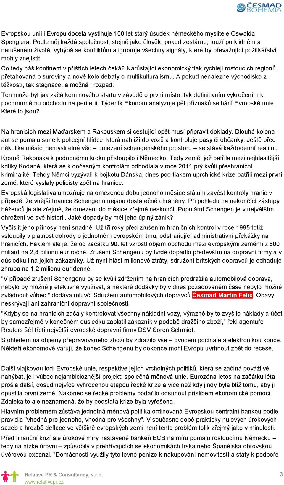 Co tedy náš kontinent v příštích letech čeká? Narůstající ekonomický tlak rychleji rostoucích regionů, přetahovaná o suroviny a nové kolo debaty o multikulturalismu.