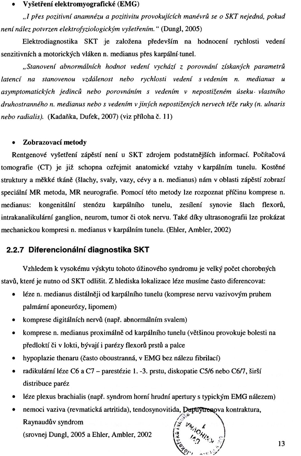 Stanovení abnormálních hodnot vedení vychází z porovnání získaných parametrů latencí na stanovenou vzdálenost nebo rychlosti vedení s vedením n.