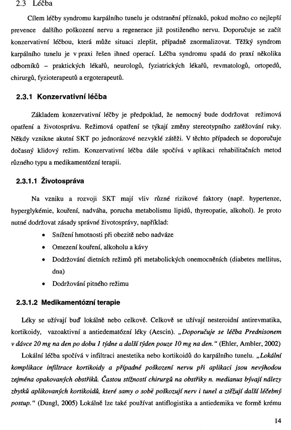 Léčba syndromu spadá do praxí několika odborníků - praktických lékařů, neurologů, fyziatrických lékařů, revmatologů, ortopedů, chirurgů, fyzioterapeutů a ergoterapeutů. 2.3.