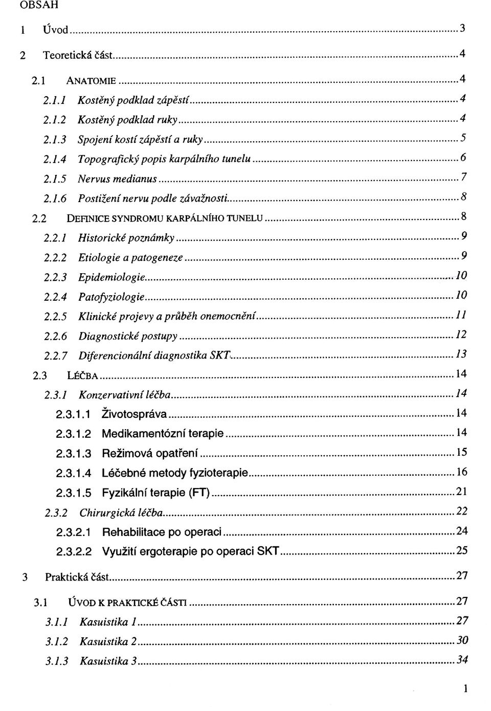 2.6 Diagnostické postupy 12 2.2.7 Diferencionální diagnostika SKT 13 2.3 LÉČBA 14 2.3.1 Konzervativní léčba 14 2.3.1.1 Životospráva 14 2.3.1.2 Medikamentózní terapie 14 2.3.1.3 Režimová opatření 15 2.