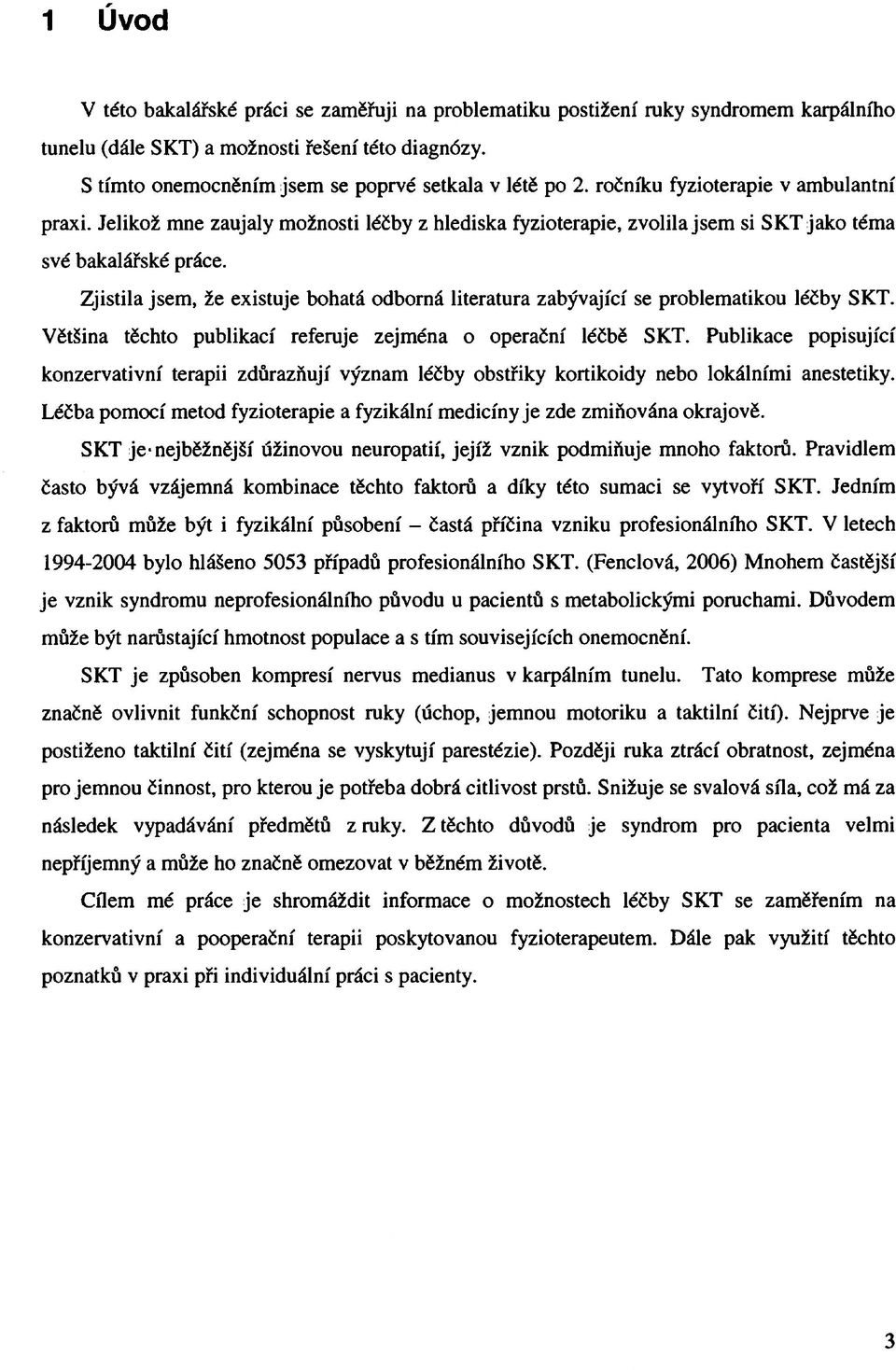 Jelikož mne zaujaly možnosti léčby z hlediska fyzioterapie, zvolila jsem si SKT jako téma své bakalářské práce.