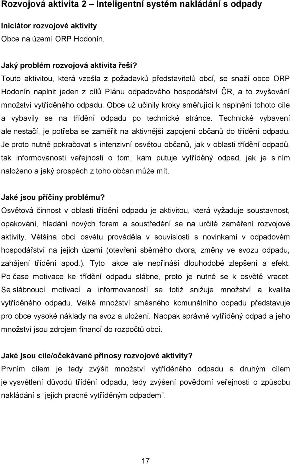 Obce už učinily kroky směřující k naplnění tohoto cíle a vybavily se na třídění odpadu po technické stránce.