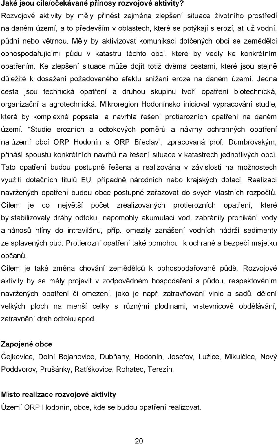 Měly by aktivizovat komunikaci dotčených obcí se zemědělci obhospodařujícími půdu v katastru těchto obcí, které by vedly ke konkrétním opatřením.